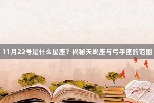 11月22号是什么星座？揭秘天蝎座与弓手座的范围